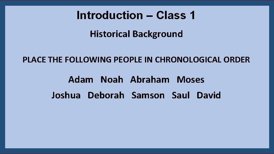 Introduction – Class 1 Historical Background PLACE THE FOLLOWING PEOPLE IN CHRONOLOGICAL ORDER Adam