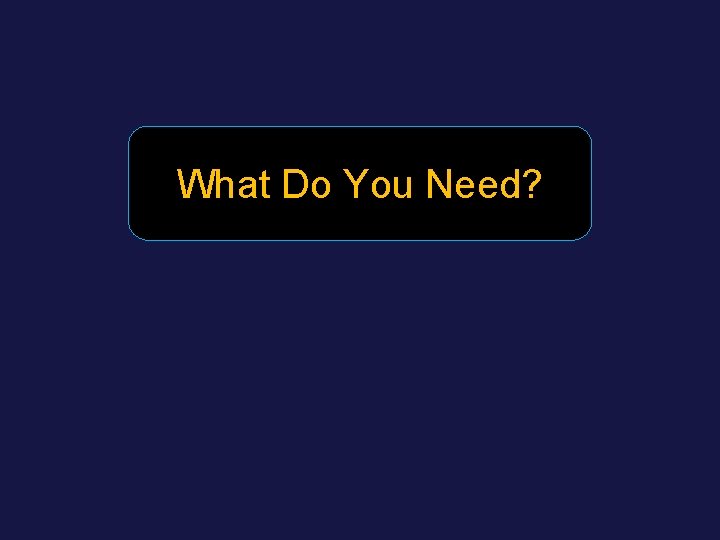 What Do You Need? 