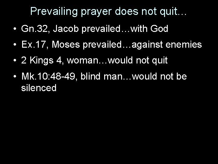 Prevailing prayer does not quit… • Gn. 32, Jacob prevailed…with God • Ex. 17,