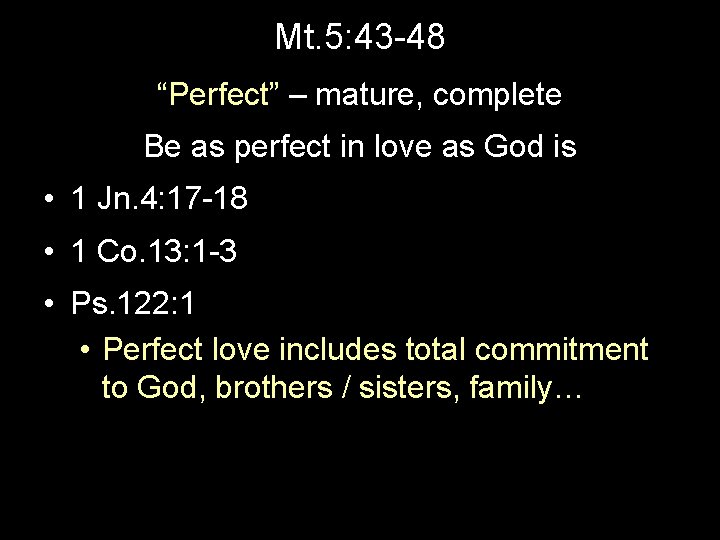 Mt. 5: 43 -48 “Perfect” – mature, complete Be as perfect in love as