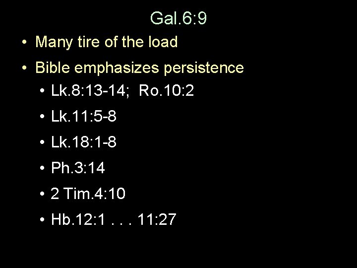 Gal. 6: 9 • Many tire of the load • Bible emphasizes persistence •