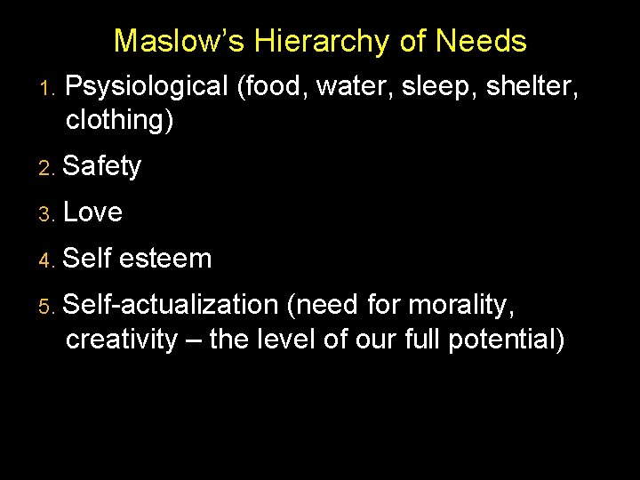 Maslow’s Hierarchy of Needs 1. Psysiological (food, water, sleep, shelter, clothing) 2. Safety 3.