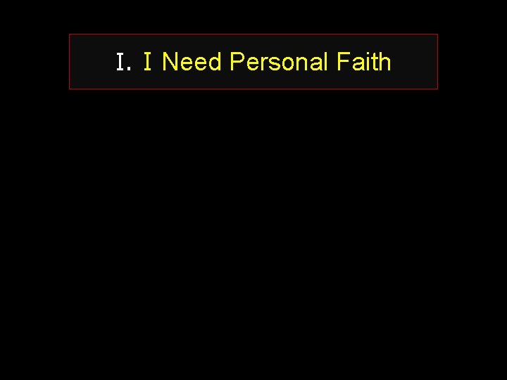 I. I Need Personal Faith 