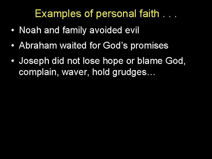 Examples of personal faith. . . • Noah and family avoided evil • Abraham