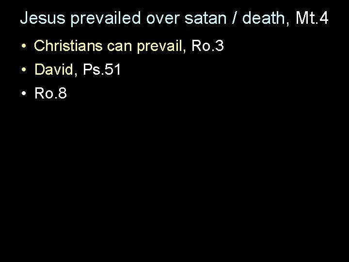Jesus prevailed over satan / death, Mt. 4 • Christians can prevail, Ro. 3