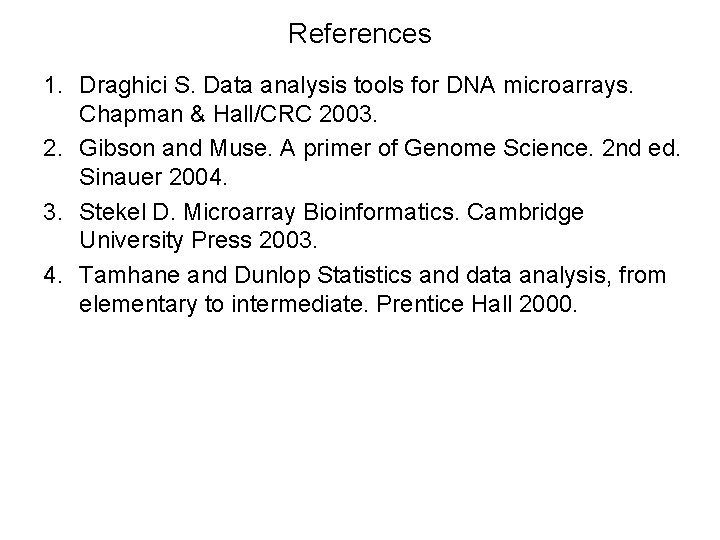 References 1. Draghici S. Data analysis tools for DNA microarrays. Chapman & Hall/CRC 2003.