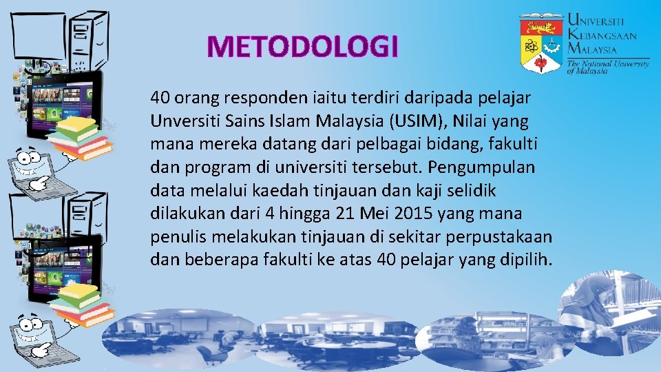 METODOLOGI 40 orang responden iaitu terdiri daripada pelajar Unversiti Sains Islam Malaysia (USIM), Nilai