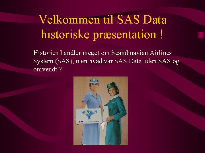 Velkommen til SAS Data historiske præsentation ! Historien handler meget om Scandinavian Airlines System