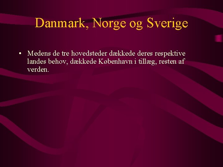 Danmark, Norge og Sverige • Medens de tre hovedsteder dækkede deres respektive landes behov,