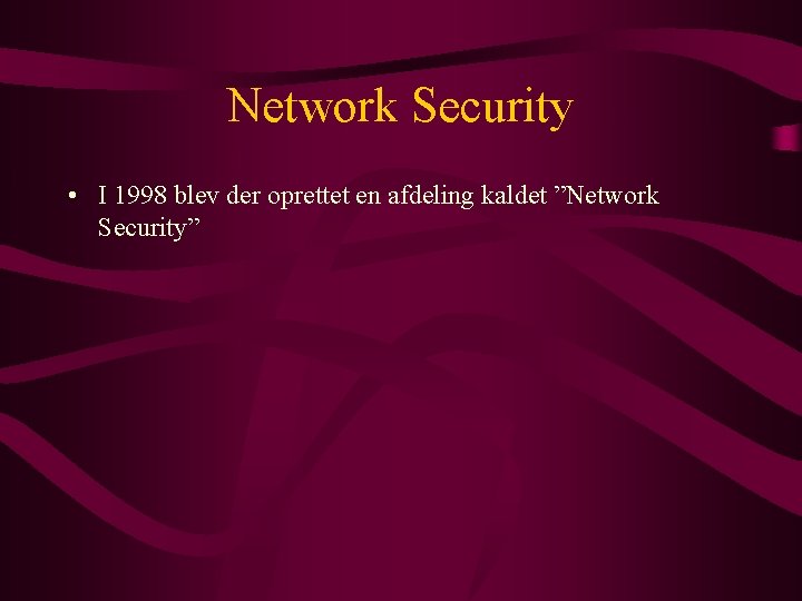 Network Security • I 1998 blev der oprettet en afdeling kaldet ”Network Security” 