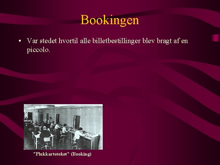 Bookingen • Var stedet hvortil alle billetbestillinger blev bragt af en piccolo. ”Plukkartoteket” (Booking)