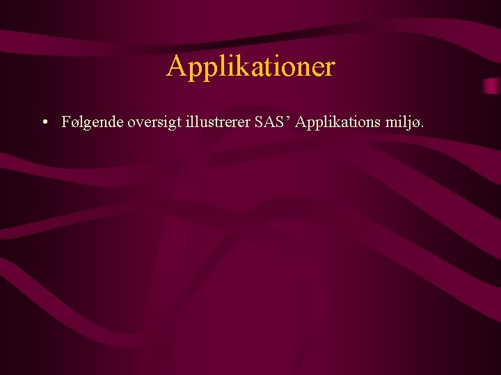 Applikationer • Følgende oversigt illustrerer SAS’ Applikations miljø. 