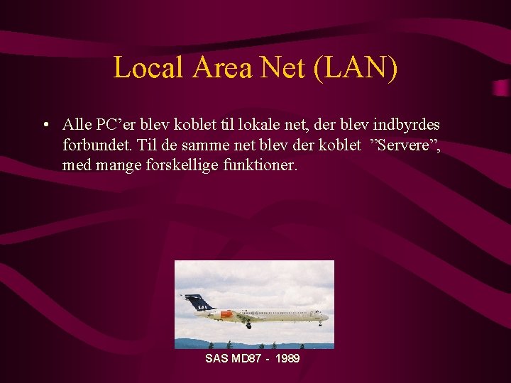 Local Area Net (LAN) • Alle PC’er blev koblet til lokale net, der blev