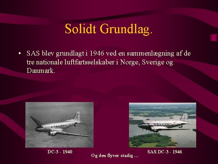 Solidt Grundlag. • SAS blev grundlagt i 1946 ved en sammenlægning af de tre