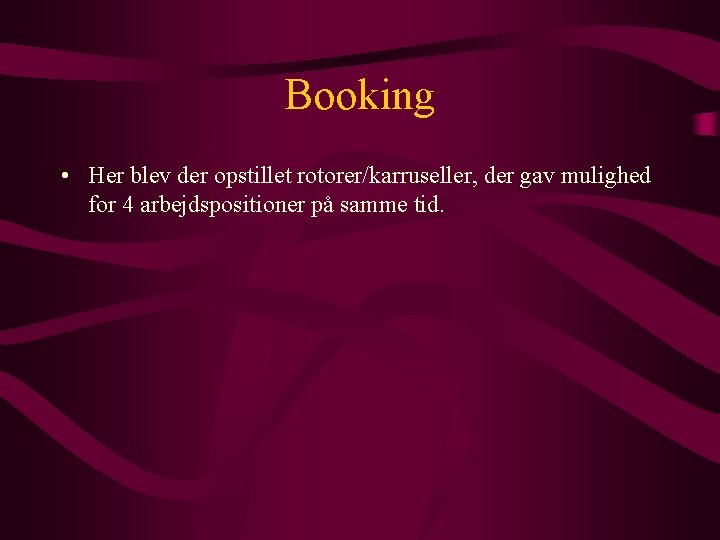 Booking • Her blev der opstillet rotorer/karruseller, der gav mulighed for 4 arbejdspositioner på