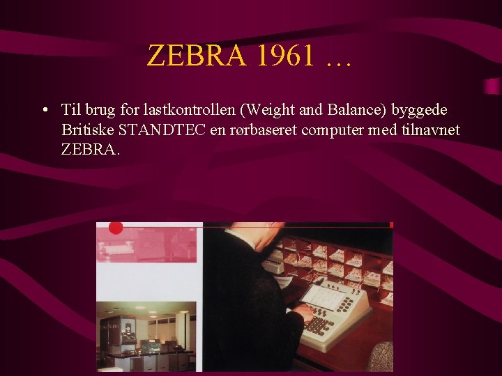 ZEBRA 1961 … • Til brug for lastkontrollen (Weight and Balance) byggede Britiske STANDTEC