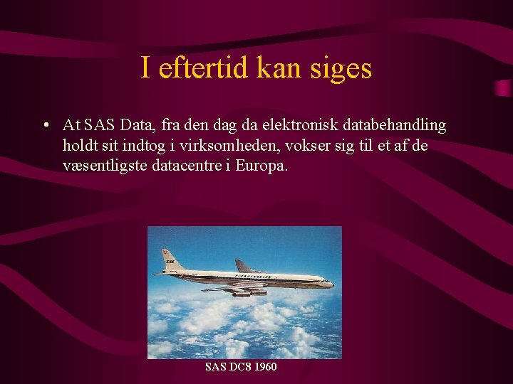 I eftertid kan siges • At SAS Data, fra den dag da elektronisk databehandling