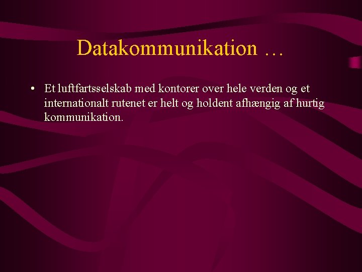 Datakommunikation … • Et luftfartsselskab med kontorer over hele verden og et internationalt rutenet