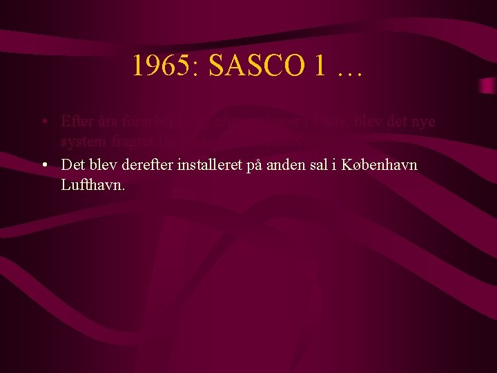 1965: SASCO 1 … • Efter års forarbejde og afprøvninger i Paris, blev det