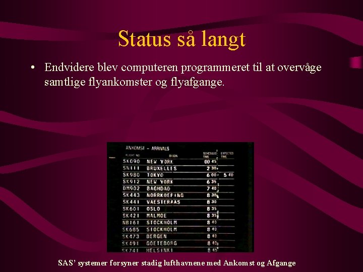 Status så langt • Endvidere blev computeren programmeret til at overvåge samtlige flyankomster og