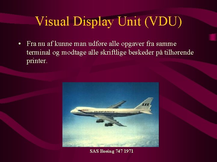 Visual Display Unit (VDU) • Fra nu af kunne man udføre alle opgaver fra