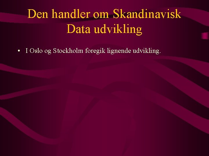 Den handler om Skandinavisk Data udvikling • I Oslo og Stockholm foregik lignende udvikling.