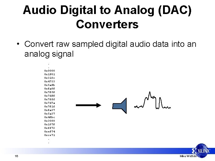 Audio Digital to Analog (DAC) Converters • Convert raw sampled digital audio data into