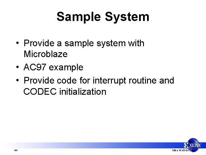 Sample System • Provide a sample system with Microblaze • AC 97 example •