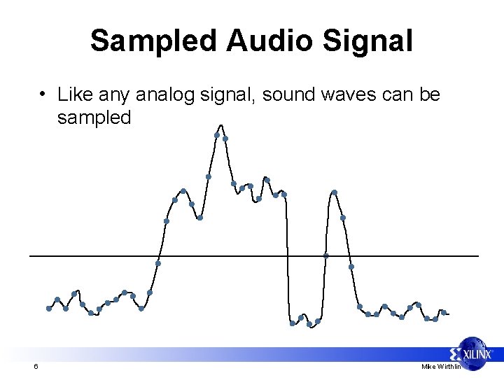Sampled Audio Signal • Like any analog signal, sound waves can be sampled 6