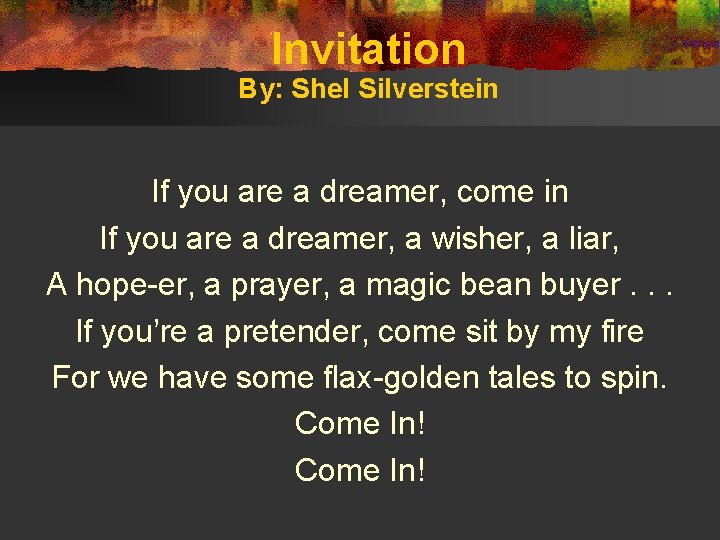 Invitation By: Shel Silverstein If you are a dreamer, come in If you are