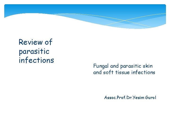Review of parasitic infections Fungal and parasitic skin and soft tissue infections Assoc. Prof. Review of parasitic infections Fungal and parasitic skin and soft tissue infections Assoc. Prof.