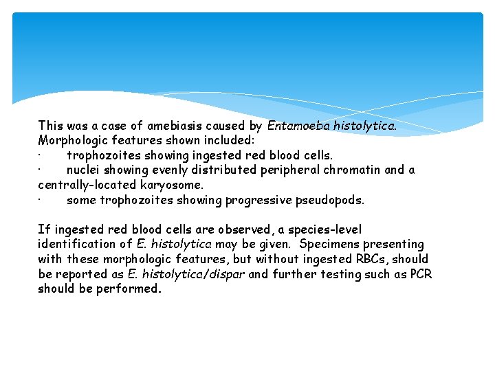 This was a case of amebiasis caused by Entamoeba histolytica. Morphologic features shown included: This was a case of amebiasis caused by Entamoeba histolytica. Morphologic features shown included: