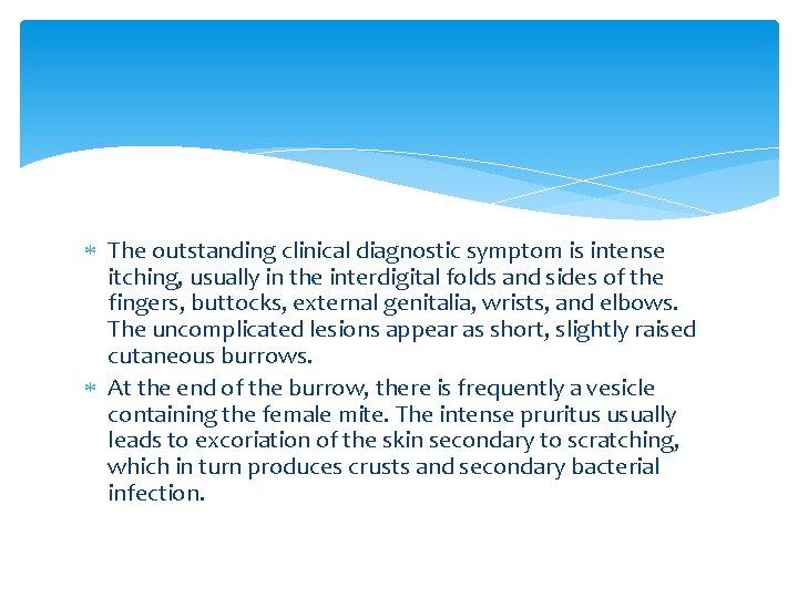 The outstanding clinical diagnostic symptom is intense itching, usually in the interdigital folds The outstanding clinical diagnostic symptom is intense itching, usually in the interdigital folds