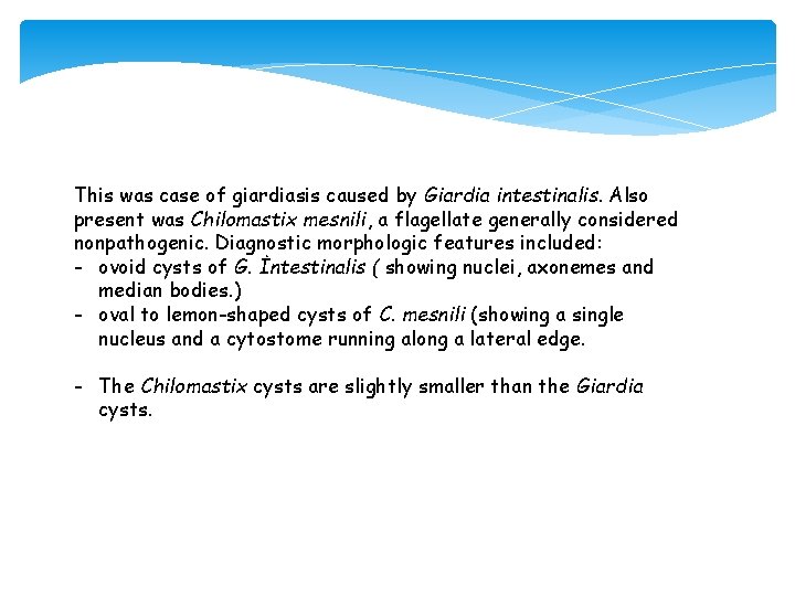 This was case of giardiasis caused by Giardia intestinalis. Also present was Chilomastix mesnili, This was case of giardiasis caused by Giardia intestinalis. Also present was Chilomastix mesnili,