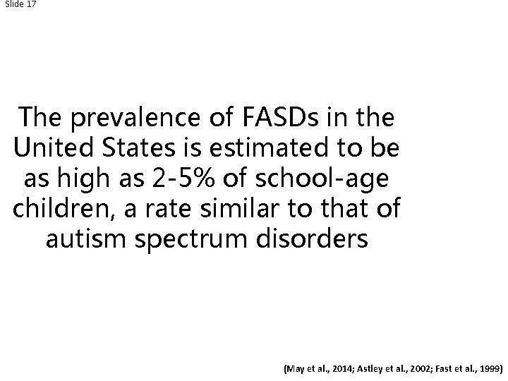 Slide 17 The prevalence of FASDs in the United States is estimated to be