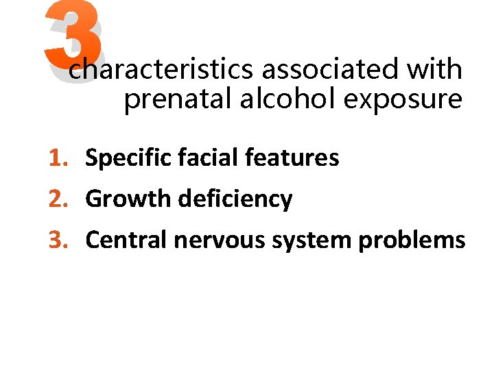 3 characteristics associated with prenatal alcohol exposure 1. Specific facial features 2. Growth deficiency