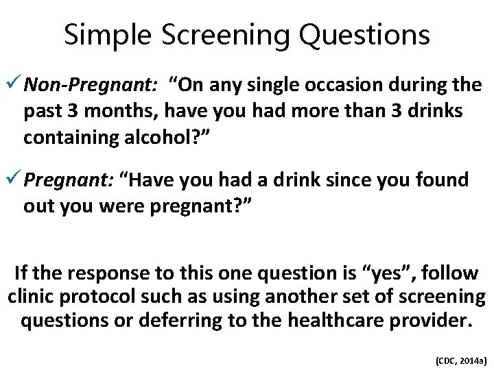 Simple Screening Questions ü Non-Pregnant: “On any single occasion during the past 3 months,