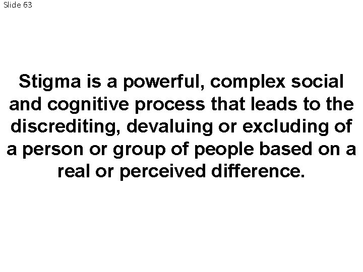 Slide 63 Stigma is a powerful, complex social and cognitive process that leads to