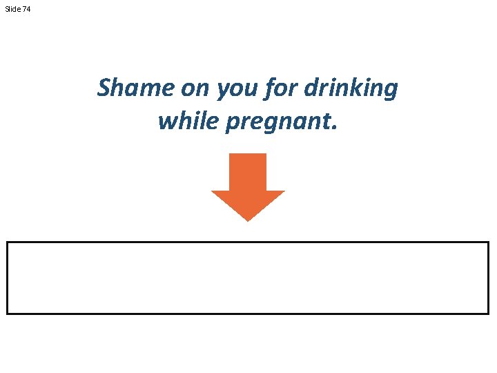 Slide 74 Shame on you for drinking while pregnant. 