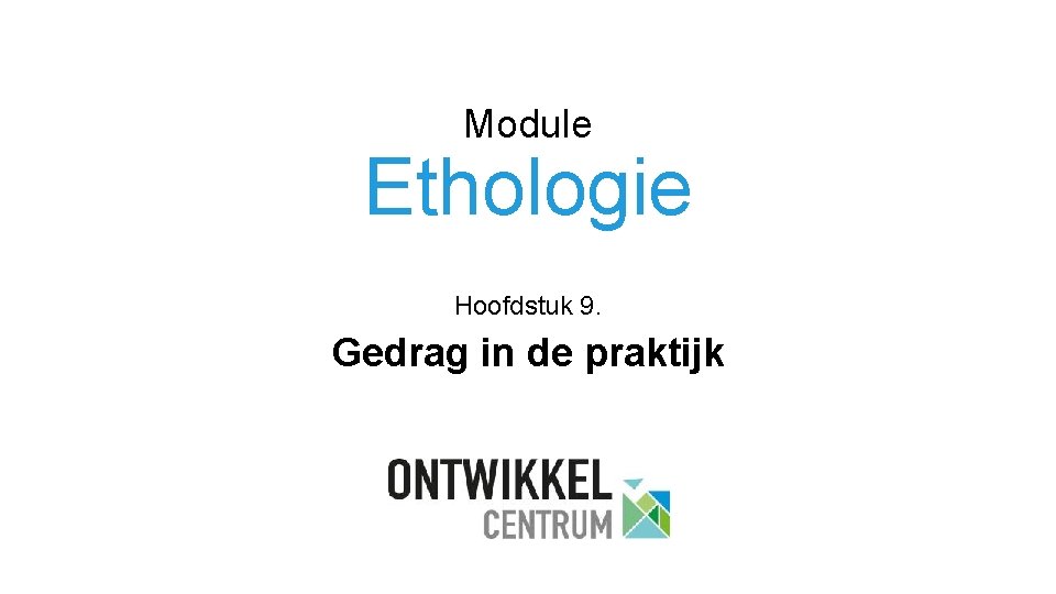 Module Ethologie Hoofdstuk 9. Gedrag in de praktijk 