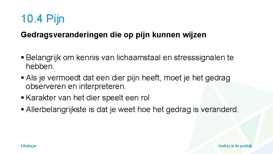 10. 4 Pijn Gedragsveranderingen die op pijn kunnen wijzen § Belangrijk om kennis van