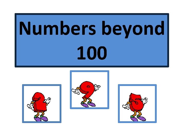 Numbers beyond 100 