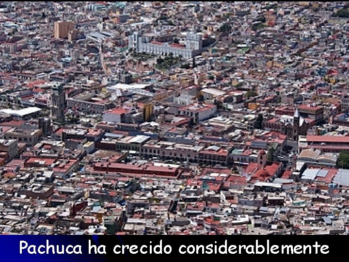 Pachuca ha crecido considerablemente 