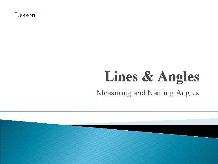 Lesson 1 Lines & Angles Measuring and Naming Angles 