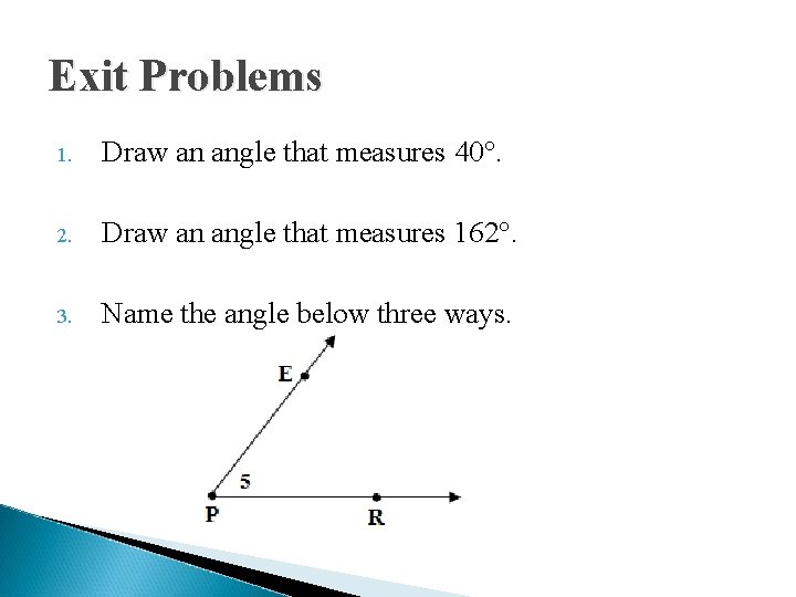 Exit Problems 1. Draw an angle that measures 40°. 2. Draw an angle that