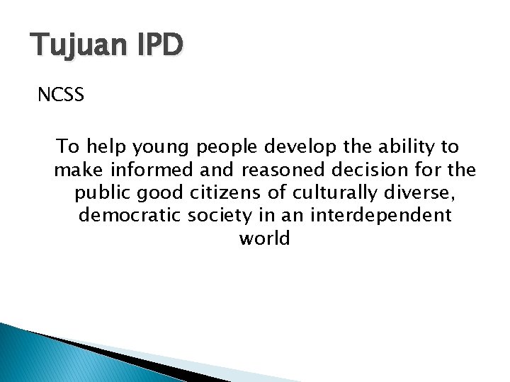 Tujuan IPD NCSS To help young people develop the ability to make informed and
