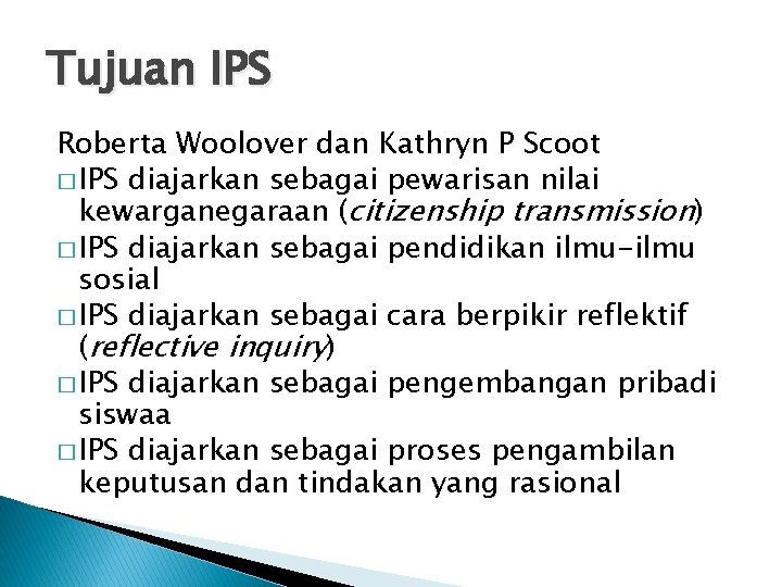 Tujuan IPS Roberta Woolover dan Kathryn P Scoot � IPS diajarkan sebagai pewarisan nilai