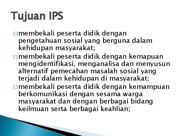 Tujuan IPS � membekali peserta didik dengan pengetahuan sosial yang berguna dalam kehidupan masyarakat;