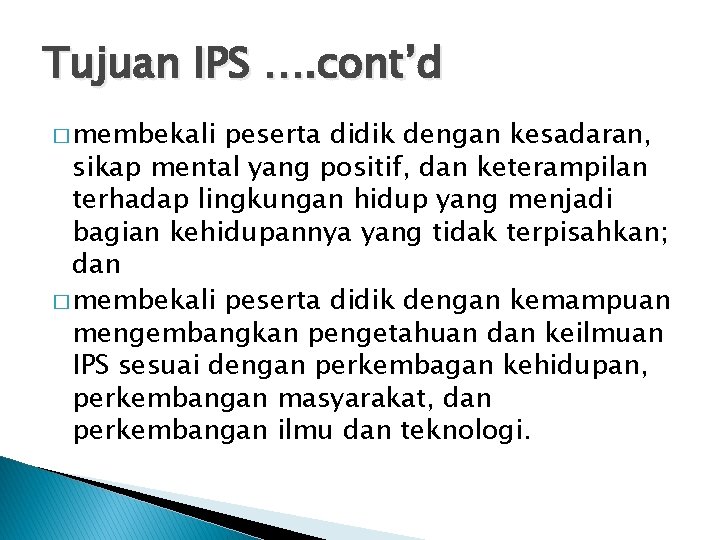 Tujuan IPS …. cont’d � membekali peserta didik dengan kesadaran, sikap mental yang positif,