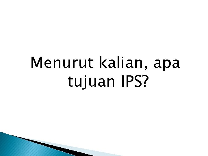 Menurut kalian, apa tujuan IPS? 